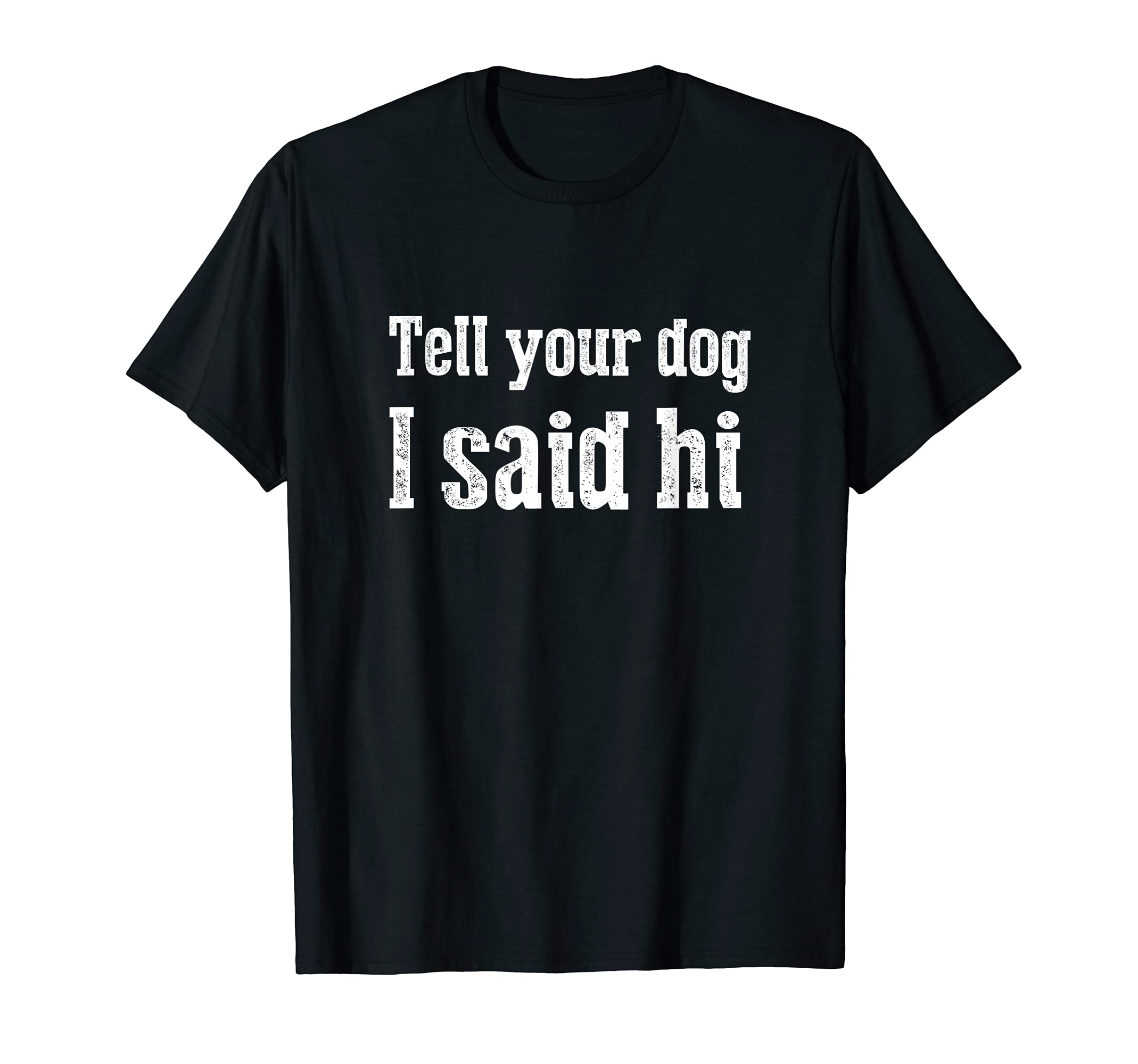 Funny dog Tee Tell Your Dog I Said Hi T-Shirt