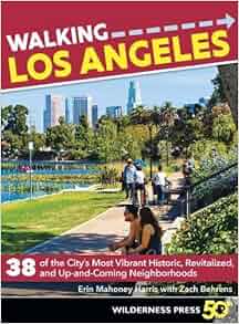 Walking Los Angeles: 38 of the Citys Most Vibrant Historic, Revitalized, and Up-and-Coming Neighborhoods: Erin Mahoney Harris, Zach Behrens: 9780899978277: ...