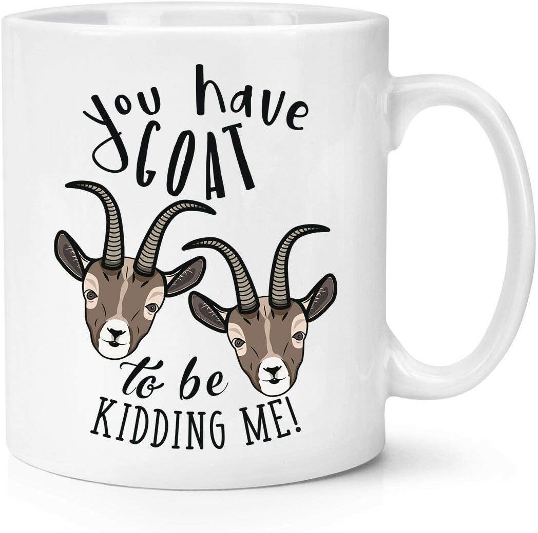 You Have Goat To Be Kidding Me 10oz Mug Cup - Funny Animal Got Joke