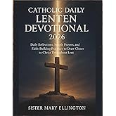 Catholic Daily Lenten Devotional 2026: Daily Reflections, Simple Prayers, and Faith‑Building Practices to Draw Closer to Christ Throughout Lent