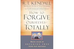 How To Forgive Ourselves Totally: Begin Again by Breaking Free from Past Mistakes