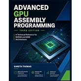 Advanced GPU Assembly Programming Third Edition: A Technical Reference for NVIDIA and AMD Architectures (GPU Expert Engineering: Mastering Design, Programming, and Optimization)