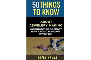 50 Things to Know About Jewelery Making: Making Jewelry is a fun activity - Learn how you can make one of your own (50 Things to Know Crafts)