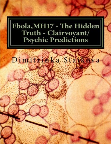 Ebola Mh17 The Hidden Truth Clairvoyant Psychic Predictions Ebola Clairvoyant Psychic Predictions And Diagnoses Field Of The Of Who George Soros Bill Gates And Others Staikova Mrs Dimitrinka 9781502892553 Amazon Com Books