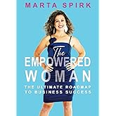 The Empowered Woman: The Ultimate Roadmap to Business Success