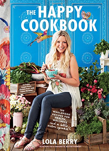 The Happy Cookbook: 130 Wholefood Recipes for Health, Wellness, and a Little Extra Sparkle by Lola Berry