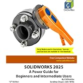 SOLIDWORKS 2025: A Power Guide for Beginners and Intermediate Users