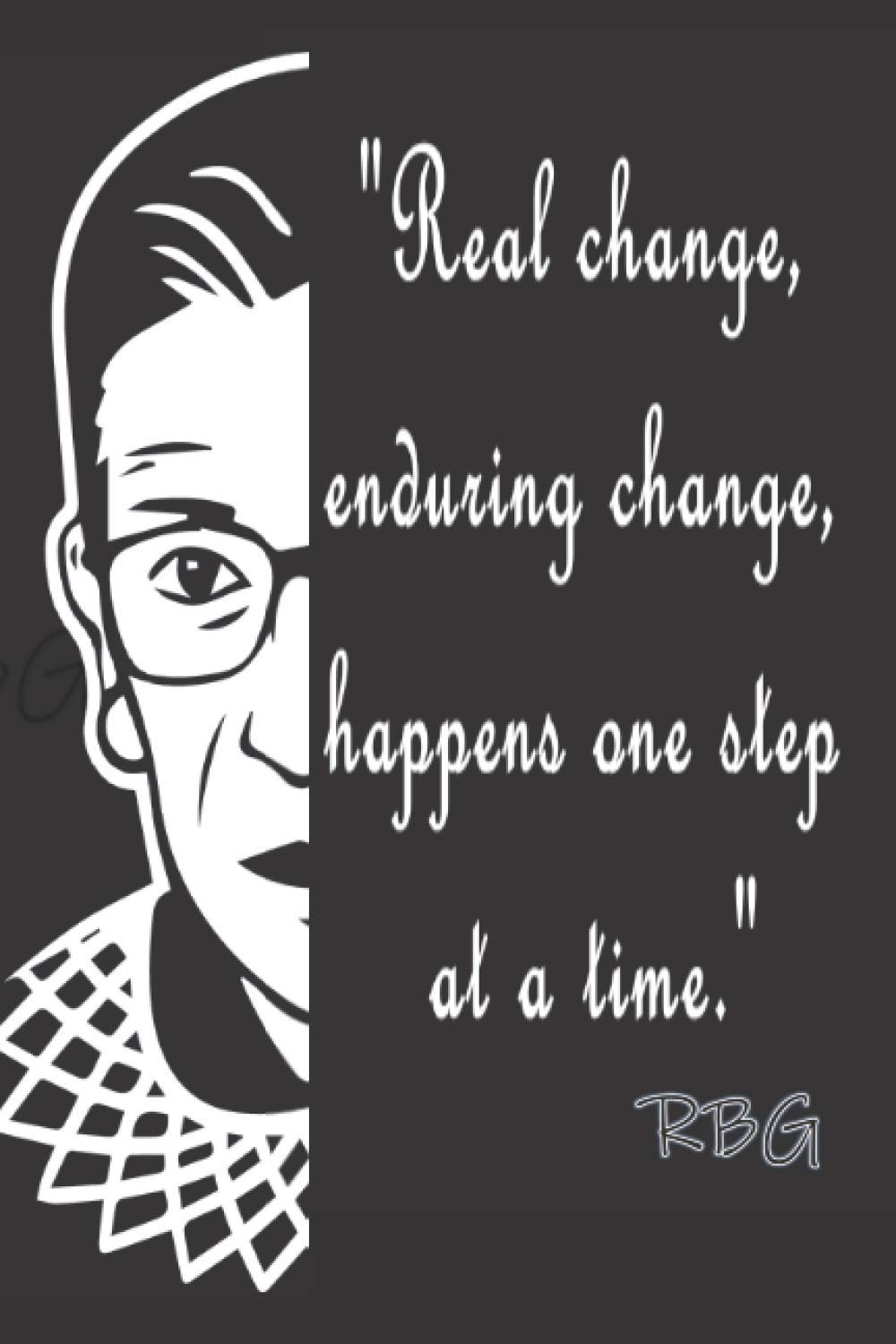 Real Change Enduring Change Quote Real Change, Enduring Change, Happens One Step At A Time Rbg: Rbg Gifts For  Girls: Cute Novelty Lined Notebook Journal To Celebrate The Life Of Ruth  Bader Ginsburg: Collection, Akonua Book: 9798689864495: