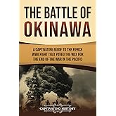 The Battle of Okinawa: A Captivating Guide to the Fierce WWII Fight That Paved the Way for the End of the War in the Pacific (Asian Military History)