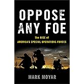 Oppose Any Foe: The Rise of America's Special Operations Forces
