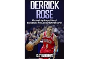 Derrick Rose: The Inspiring Story of One of Basketball’s Most Resilient Point Guards (Basketball Biography Books)