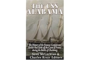 The CSS Alabama: The History of the Famous Confederate Raider that Sank Off the Coast of France during the Battle of Cherbourg