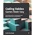 Coding Roblox Games Made Easy: The ultimate guide to creating games with Roblox Studio and Lua programming