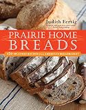 Prairie Home Breads: 150 Splendid Recipes from America's Breadbasket by Judith Fertig
