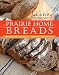 Prairie Home Breads: 150 Splendid Recipes from America's Breadbasket by Judith Fertig