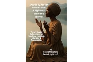 Shaped by Yahuah from His Side: A Righteous Woman's Journal: Torah Based Reflections on Spiritual Healing, Identity & Preparation