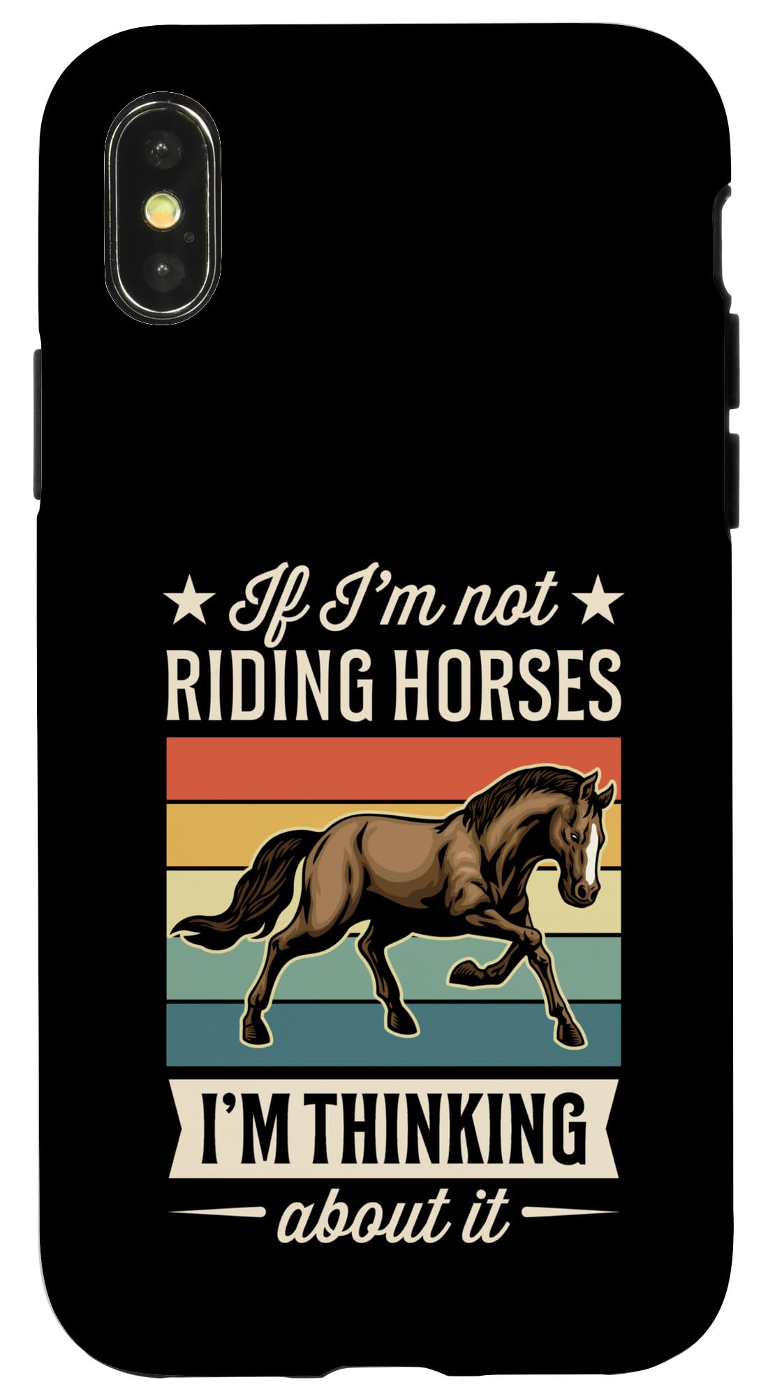 iPhone X/XS If I'm Not Riding Horses I'm Thinking About It Case