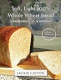 Soft, Light 100% Whole Wheat Bread: 5 ingredients, 4 versions by