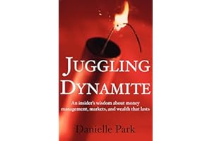 Juggling Dynamite: An Insider's Wisdom on Money Management, Markets, and Wealth That Lasts
