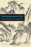 The Sichuan Frontier and Tibet: Imperial Strategy in the Early Qing (China Program Books) cover