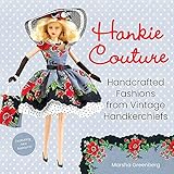 Hankie Couture: Handcrafted Fashions from Vintage Handkerchiefs (Featuring New Patterns!) by 