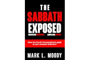 The Sabbath Exposed: Unexpected Discoveries, Compelling Evidence. Does the Fourth Commandment apply to new covenant believers