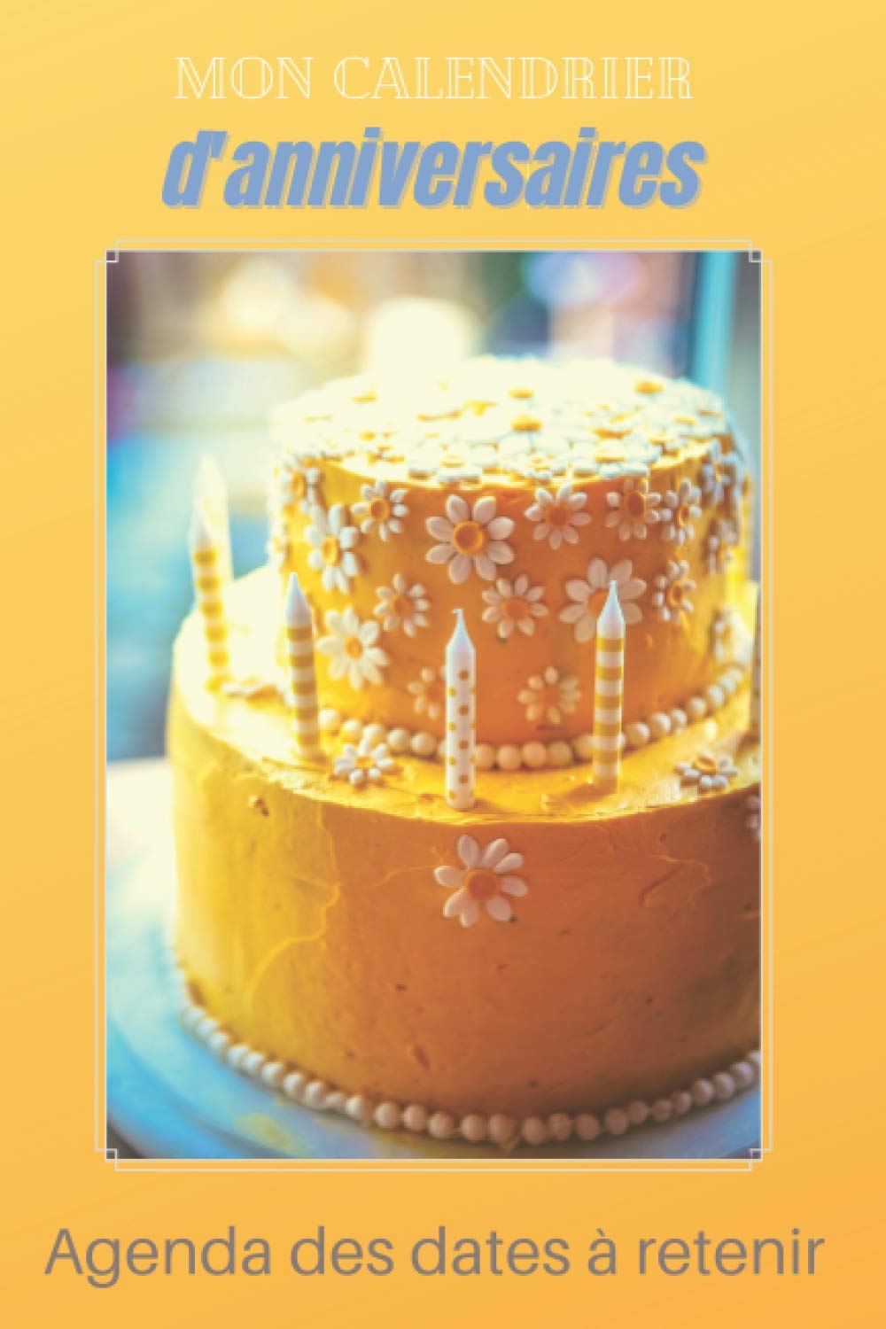Mon Calendrier D Anniversaires L Agenda Perpetuel Ideal Pour Noter Vos Anniversaires Et Vos Dates Importantes A Retenir Format 6x9 Pouces 15 24 Cm X 22 86 Cm Interieur 100 Pages French Edition Editions