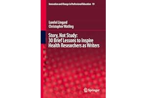 Story, Not Study: 30 Brief Lessons to Inspire Health Researchers as Writers (Volume 19)