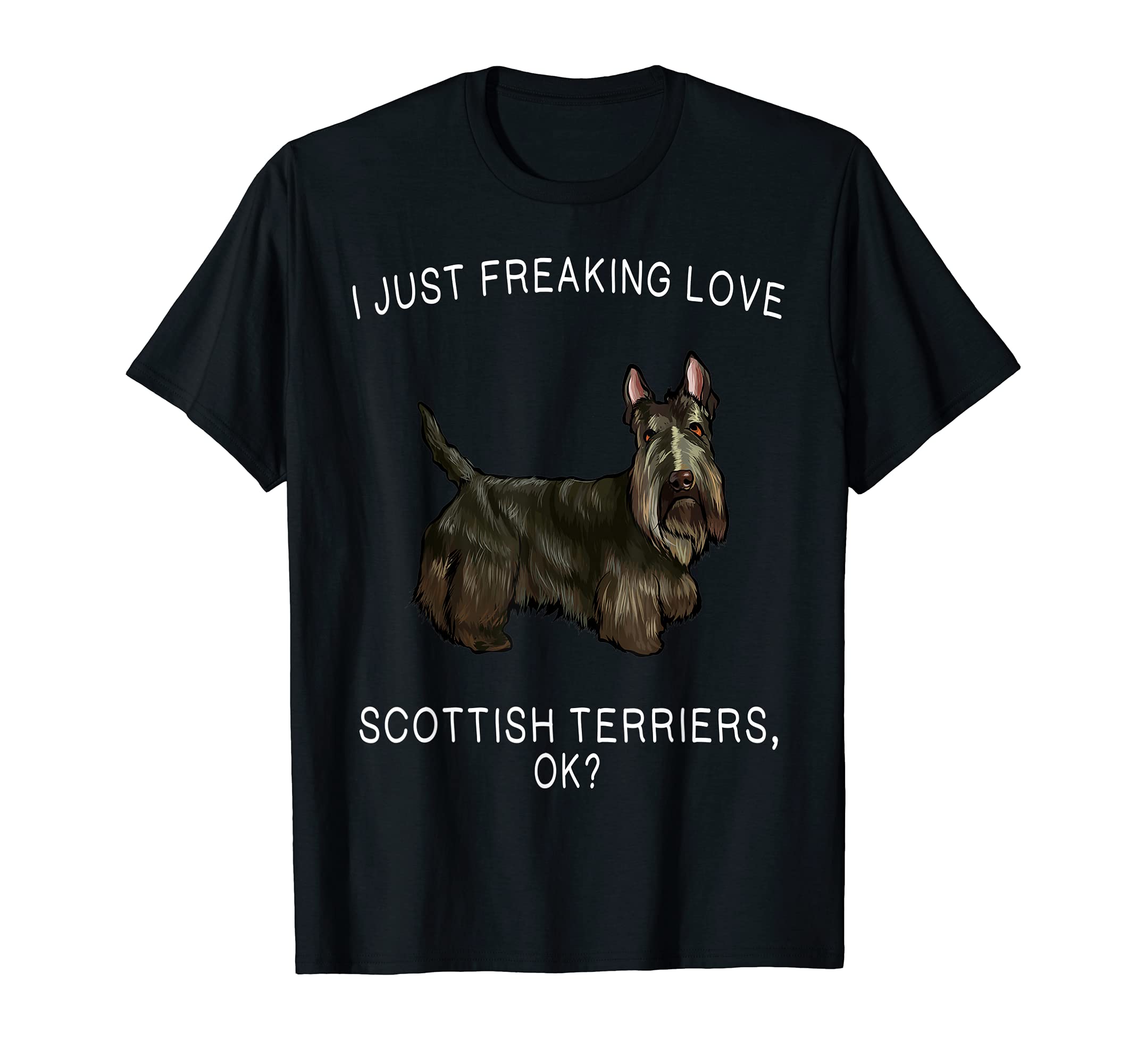 I Just Freaking Love Scottish Terriers Ok? Dog T-Shirt