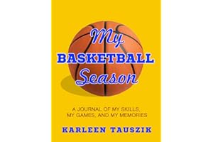My Basketball Season: A journal of my skills, my games, and my memories