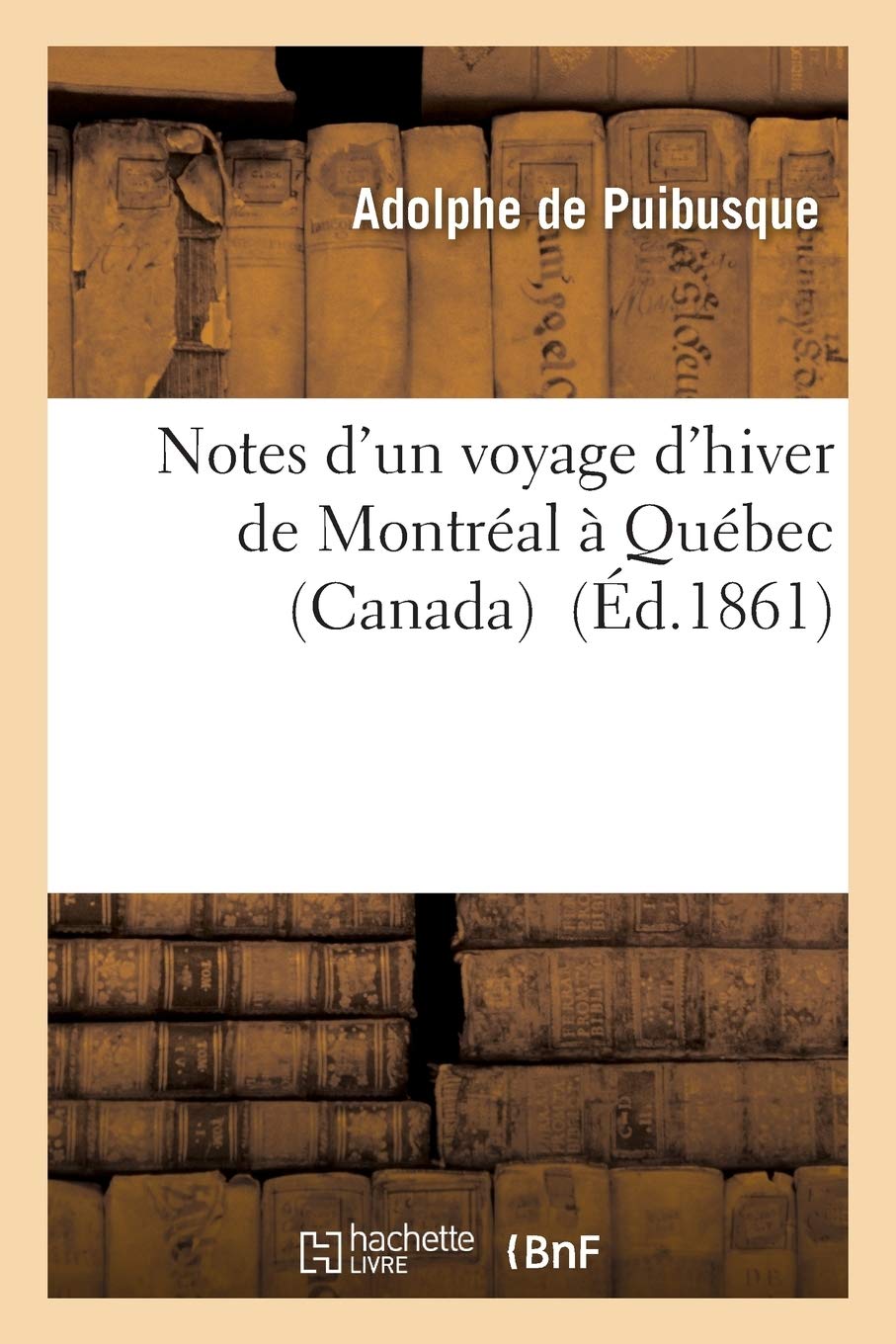 Notes D Un Voyage D Hiver De Montreal A Quebec Canada Histoire French Edition De Puibusque A Amazon Com Books