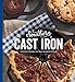 Southern Cast Iron: Heirloom Recipes for Your Favorites Skillets