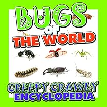 Bugs of the World (Creepy Crawly Encyclopedia): Bugs; Insects; Spiders and More (Books For Kids Series)