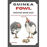 GUINEA FOWL FARMING MADE EASY: A Step-By-Step Guide To Raising Healthy And Productive Guinea Fowl