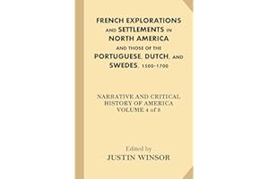 French Explorations and Settlements in North America and Those of the Portuguese, Dutch, and Swedes, 1500-1700 (Narrative and Critical History of America)