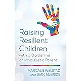 Raising Resilient Children with a Borderline or Narcissistic Parent