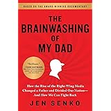 The Brainwashing of My Dad: How the Rise of the Right-Wing Media Changed a Father and Divided Our Nation―And How We Can Fight