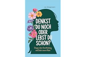Denkst du noch, oder lebst du schon?: Stoppe dein Overthinking und finde innere Ruhe (German Edition)
