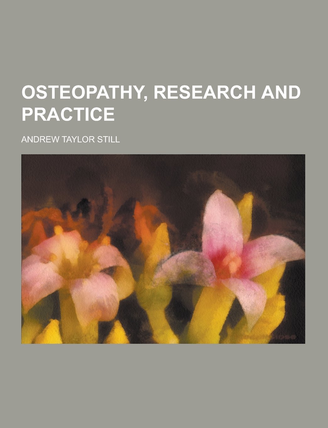 Osteopathy Research And Practice Andrew Taylor Still - 