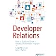 Developer Relations: How to Build and Grow a Successful Developer Program