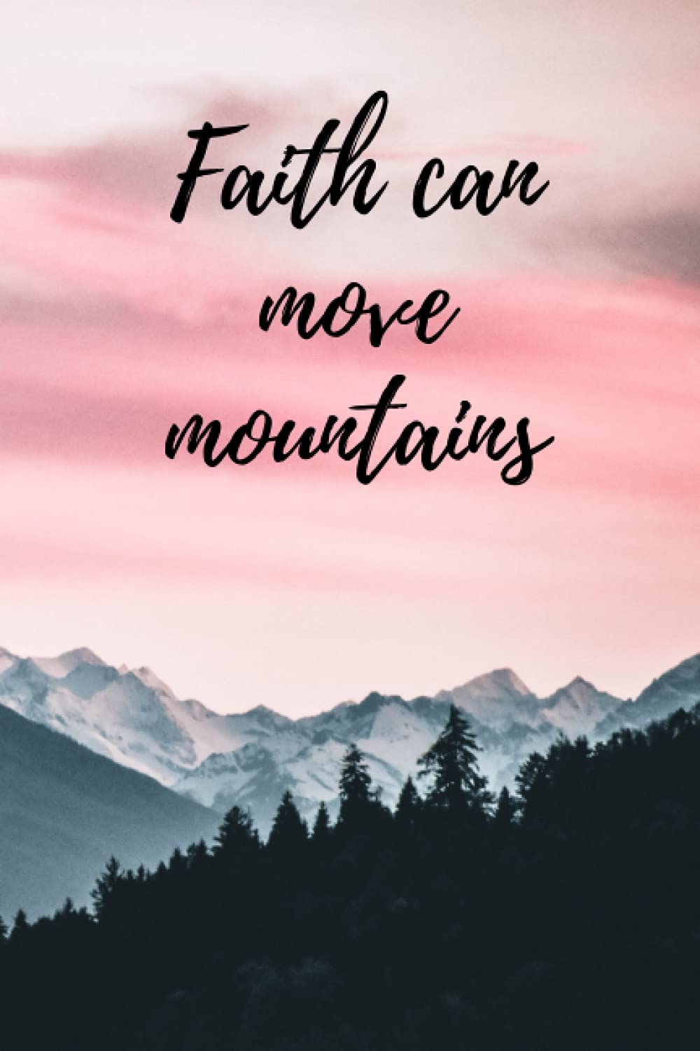 Faith Can Move Mountains Quote Faith Can Move Mountains: Blank Lined Journal With Scripture Quote On  Cover/Pretty Mountain Scenery/Perfect Gift For Christian: Miller, Celia  Faith: 9798512620694: Amazon.com: Books