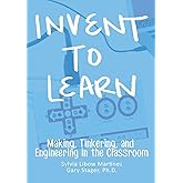Invent To Learn: Making, Tinkering, and Engineering in the Classroom