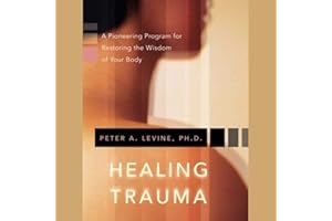 Healing Trauma: Restoring the Wisdom of Your Body