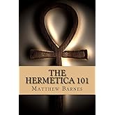 The Hermetica 101: A modern, practical guide, plain and simple (The Ancient Egyptian Enlightenment Series)