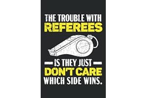 The Trouble With Referees Is They Just Don't Care Which Side Wins Journal Notebook: Referee Notebook, Referee Appreciation Gi
