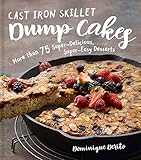 Cast Iron Skillet Dump Cakes: 75 Sweet & Scrumptious Easy-to-Make Recipes by Dominique DeVito