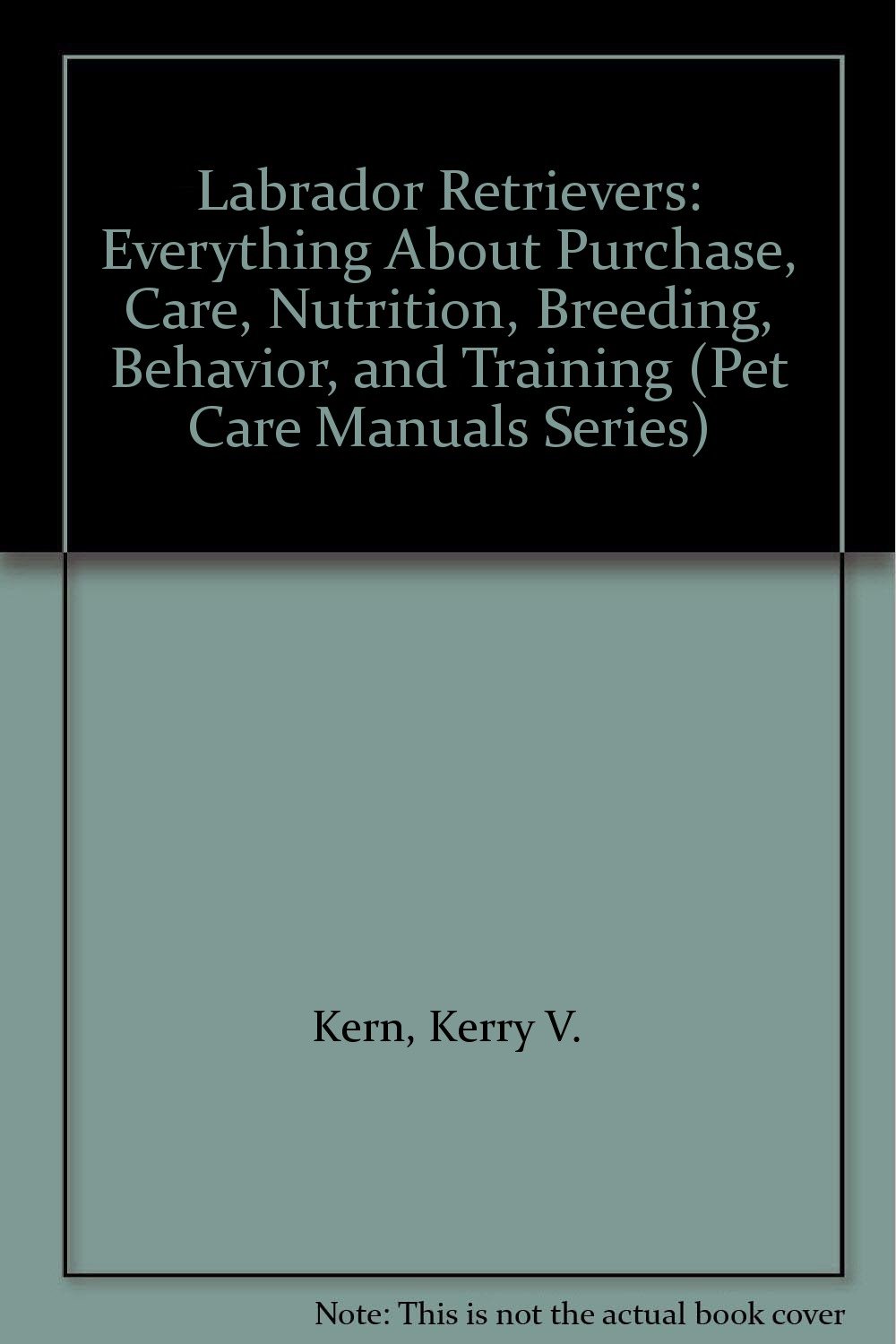 Labrador Retrievers: Everything About Purchase, Care, Nutrition, Breeding,  Behavior, and Training (Pet Care Manuals Series): Kerry V. Kern:  9780516084978: ...
