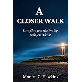 A Closer Walk: Strengthening Your Relationship With Jesus Christ