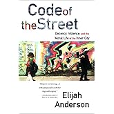 Code of the Street: Decency, Violence, and the Moral Life of the Inner City