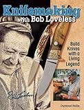 Knifemaking With Bob Loveless: Build Knives With a Living Legend by Durwood Hollis